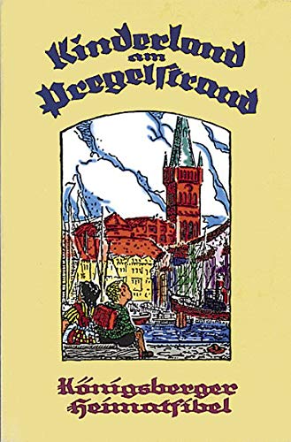 Imagen de archivo de Kinderland am Pregelstrand. Knigsberger Heimatfibel. Weitere Hrsg.: E. Kaiser, B. Eichler, A. Borm. a la venta por Bojara & Bojara-Kellinghaus OHG