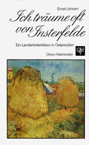 Ich träume oft von Insterfelde. Ein Landarbeiterleben in Ostpreußen - Ernst Lehnert