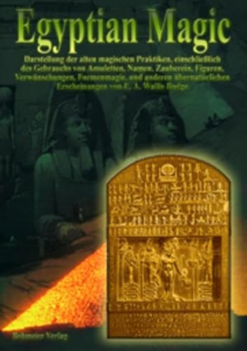 Egyptian Magic - Ã„gyptische Magie: Darstellung der alten magischen Praktiken, einschlieÃŸlich des Gebrauchs von Amuletten, Namen, Zauberein, Figuren, ... und anderen Ã¼bernatÃ¼rlichen Erscheinungen (9783890943800) by Budge, E. A. Wallis