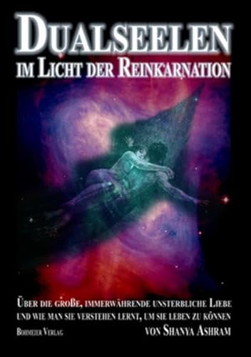 Dualseelen im Licht der Reinkarnation: Über die große, immerwährende unsterbliche Liebe und wie man sie verstehen lernt, um sie leben zu können - Ashram, Shanya