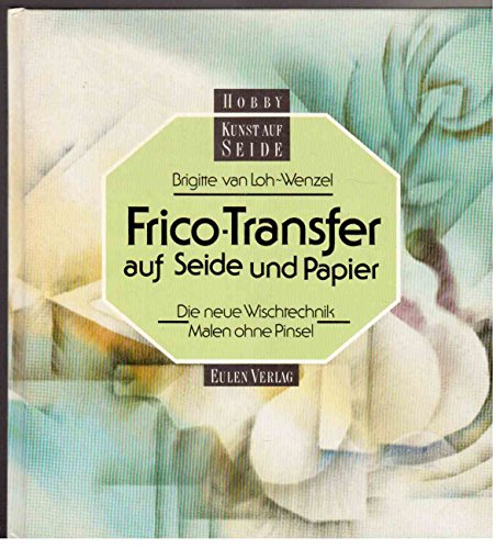 Beispielbild fr Frico- Transfer auf Seide und Papier. Die neue Wischtechnik - Malen ohne Pinsel zum Verkauf von Versandantiquariat Felix Mcke