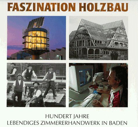 Faszination Holzbau. Hundert Jahre lebendiges Zimmererhandwerk in Baden - Franz Josef Lips-Ambs