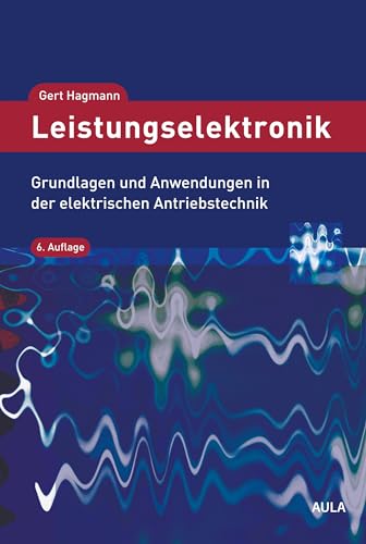 Leistungselektronik : Grundlagen und Anwendungen in der elektrischen Antriebstechnik - Gert Hagmann