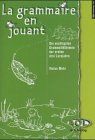 La grammaire en jouant . die wichtigsten Grammatikthemen der ersten drei Lernjahre. Die wichtigsten Grammatikthemen der ersten drei Lernjahre - Mohr, Vivian (Verfasser)