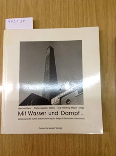 Stock image for Mit Wasser Und Dampf . Zeitzeugen Der Fruhen Industrialisierung Im Belgisch-Deutschen Grenzraum for sale by Willis Monie-Books, ABAA