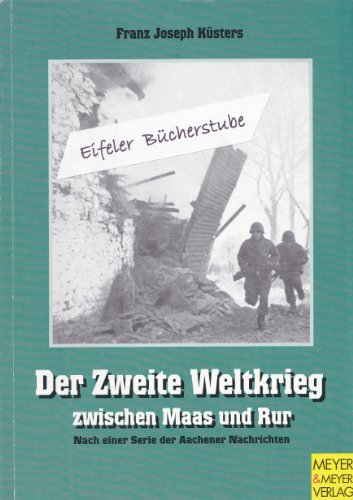 Der Zweite Weltkrieg zwischen Maas und Ruhr. Nach einer Serie der "Aachener Nachrichten".