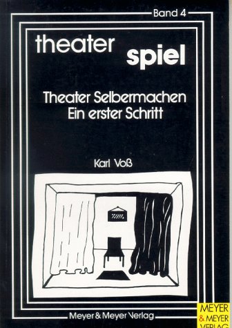 Theater Spiel, Bd.4, Theater Selbermachen, ein erster Schritt - Voss Karl