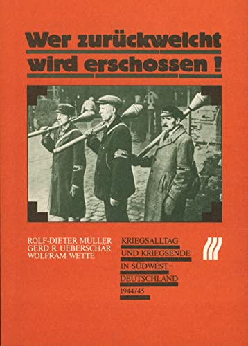 Wer zuruÌˆckweicht wird erschossen!: Kriegsalltag und Kriegsende in SuÌˆdwestdeutschland 1944/45 (German Edition) (9783891252192) by MuÌˆller, Rolf-Dieter
