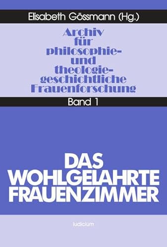 Das Wohlgelahrte Frauenezimmer (= Archiv für philosophie- und theologiegeschichtliche Frauenforsc...