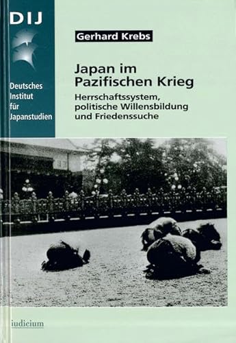 Japan im Pazifischen Krieg: Herrschaftssystem, politische Willensbildung und Friedenssuche - Krebs, Gerhard