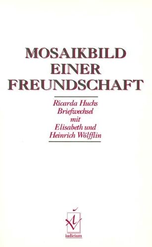 Mosaikbild einer Freundschaft. Ricarda Huchs Briefwechsel mit Elisabeth und Heinrich Wölfflin. - Müller, Heidy Margrit (Hrsg.)