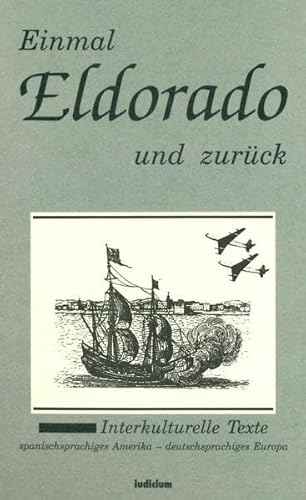 Imagen de archivo de Einmal Eldorado und zurck. Interkulturelle Texte spanischsprachiges Amerika - deutschsprachiges Europa. a la venta por Antiquariat Gntheroth