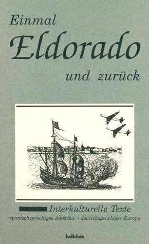 9783891292211: Einmal Eldorado und zurck: Interkulturelle Texte spanischsprachiges Amerika - deutschsprachiges Europa