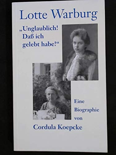 Beispielbild fr Lotte Warburg. Unglaublich, da ich gelebt habe! Eine Biographie. zum Verkauf von medimops