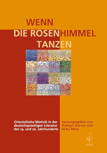 Stock image for Wenn die Rosenhimmel tanzen: Orientalische Motivik in der deutschsprachigen Literatur des 19. und 20. Jahrhunderts for sale by Better World Books Ltd