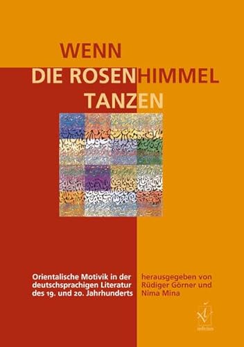 Stock image for Wenn die Rosenhimmel tanzen: Orientalische Motivik in der deutschsprachigen Literatur des 19. und 20. Jahrhunderts for sale by Better World Books Ltd