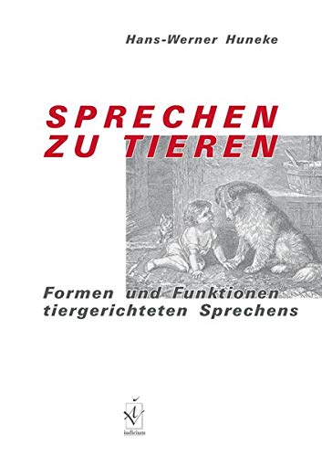 Sprechen zu Tieren: Formen und Funktionen tiergerichteten Sprechens - Huneke, Hans-Werner