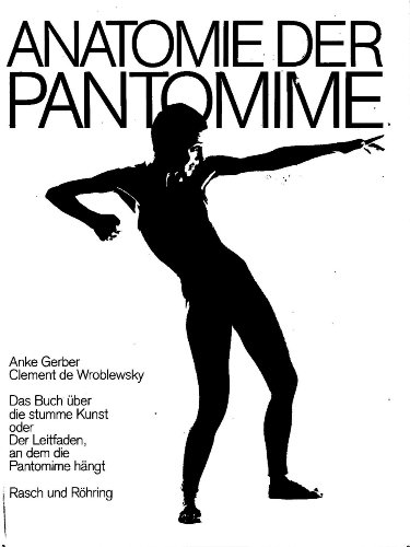 Anatomie der Pantomime - Das Buch über die stumme Kunst oder der Leitfaden, an dem die Pantomime ...
