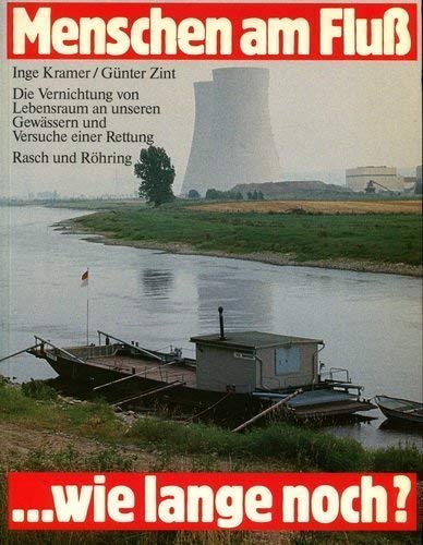 Menschen am Fluß . wie lange noch ? Die Vernichtung von Lebensraum an unseren Gewässern und Versu...