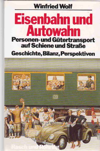 Eisenbahn und Autowahn : Personen- u. Gütertransport auf Schiene u. Strasse ; Geschichte, Bilanz, Perspektiven. - Wolf, Winfried