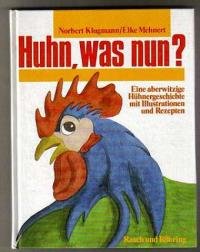 Huhn, was nun? : Eine aberwitzige Hühnergeschichte mit Rezepten