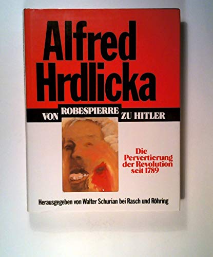 9783891361702: Alfred Hrdlicka. Von Robespierre zu Hitler. Die Pervertierung der Revolution seit 1789.