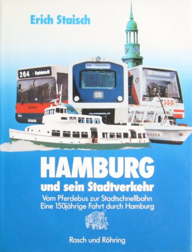 Hamburg und sein Stadtverkehr - Vom Pferdebus zur Stadtschnellbahn - Eine 150jährige Fahrt durch ...