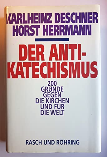 Der Anti-Katechismus : 200 Gründe gegen die Kirchen und für die Welt. Karlheinz Deschner ; Horst Herrmann - Deschner, Karlheinz und Horst Herrmann