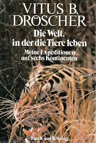 Die Welt, in der die Tiere leben : Meine Expeditionen auf sechs Kontinenten