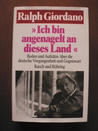 "Ich bin angenagelt an dieses Land". Reden und Aufsätze über die deutsche Vergangenheit und Gegen...