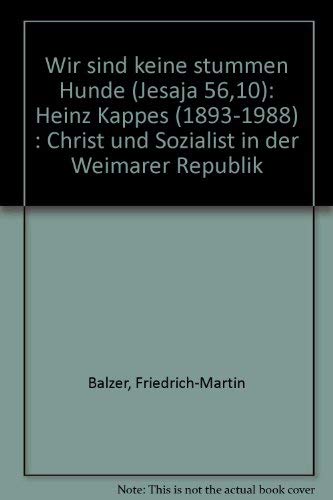 Wir sind keine stummen Hunde (Jesaja 56,10): Heinz Kappes (1893-1988) : Christ und Sozialist in der Weimarer Republik (German Edition) (9783891441978) by Balzer, Friedrich-Martin
