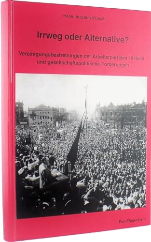 9783891442173: Irrweg oder Alternative. Vereinigungsbestrebungen der Arbeiterparteien_1945/46 und gesellschaftspolitische Forderungen.