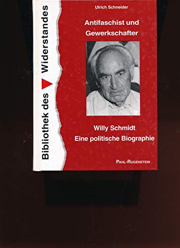 Antifaschist und Gewerkschafter.Willy Schmidt, eine politische Biographie - Schneider, Ulrich, Georg Benz und Peter Scherer