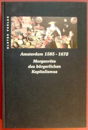 Amsterdam 1585 - 1672 Morgenröte des bürgerlichen Kapitalismus / hrsg. von Bernd Wilczek unter Mi...