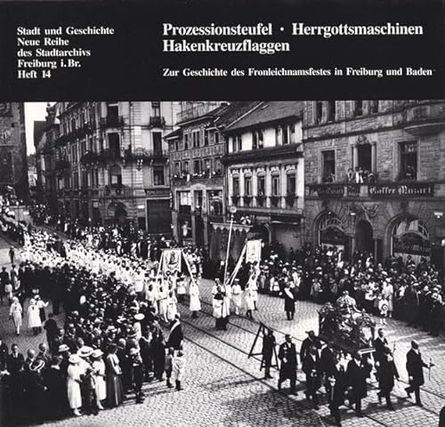 Prozessionsteufel, Herrgottsmaschinen und Hakenkreuzflaggen: Zur Geschichte des Fronleichnamsfestes in Freiburg und Baden (Stadt und Geschichte) (German Edition) (9783891550519) by Kimminich, Eva