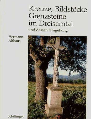 Kreuze, Bildstöcke und Grenzsteine im Dreisamtal und dessen Umgebung. Historische und religiöse K...