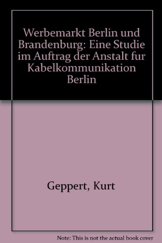 Werbemarkt Berlin und Brandenburg: Eine Studie im Auftrag der Anstalt fuÌˆr Kabelkommunikation Berlin (German Edition) (9783891580073) by Geppert, Kurt