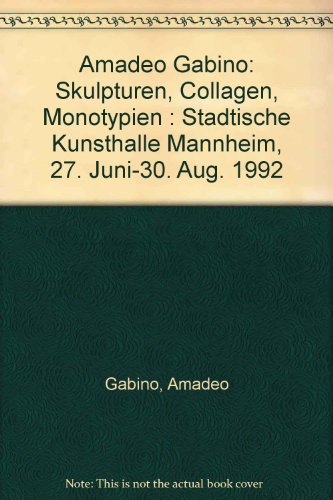 9783891650820: Amadeo Gabino: Skulpturen, Collagen, Monotypien : Städtische Kunsthalle Mannheim, 27. Juni-30. Aug. 1992 (German Edition)