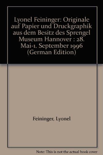 Lyonel Feininger: Originale auf Papier und Druckgraphik aus dem Besitz des Sprengel Museum Hannover : 28. Mai-1. September 1996 (German Edition) (9783891691021) by Lyonel Feininger