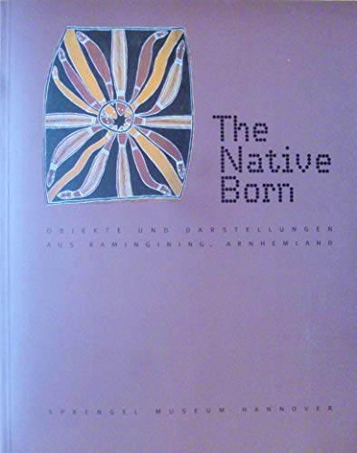 Beispielbild fr The native born: Objekte und Darstellungen aus Ramingining Arnhemland (Australien). Ausstellungskatalog Sprengel-Museum Hannover, 8.7.-9.9.2001 zum Verkauf von Thomas Emig