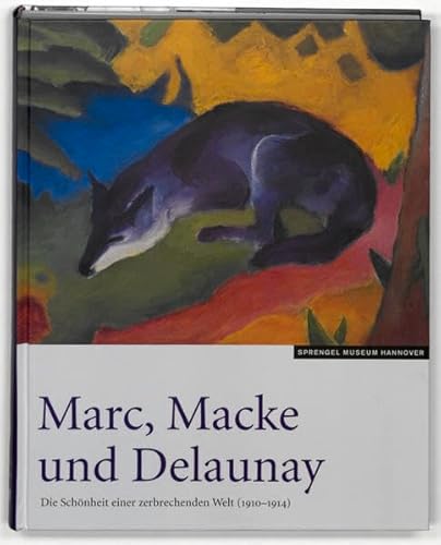 Marc, Macke und Delaunay. Die Schönheit einer zerbrechenden Welt (1910 - 1914). - Meyer-Büser, Susanne [Hrsg.]