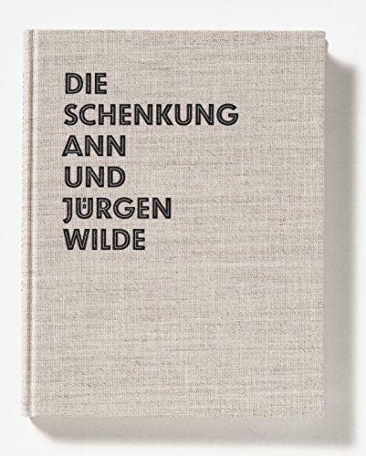 Die Schenkung Ann und Jürgen Wilde. Anlässlich der Ausstellung 