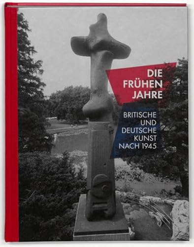 Die frühen Jahre = Those early years: britische und deutsche Kunst nach 1945 ; [Sprengel Museum Hannover, 14.06. - 28.09.2014] British and German art . Museum Hannover, 14 June - 28 September 2014]