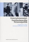 Unternehmensziel: Familienbewußte Personalpolitik. Ergebnisse einer wissenschaftlichen Studie.