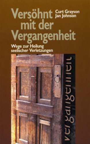 Versöhnt mit der Vergangenheit : Wege zur Heilung seelischer Verletzungen. ; Jan Johnson. [Übers....