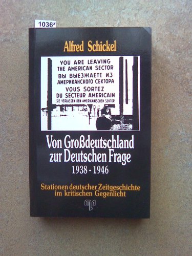 Von Großdeutschland zur Deutschen Frage 1938 - 1946 (Stationen dt. Zeitgeschichte im kritischen G...