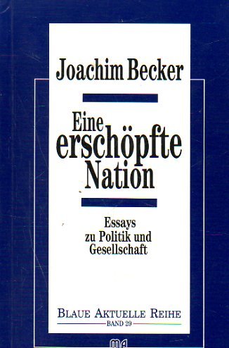 Eine erschoÌˆpfte Nation: Essays zu Politik und Gesellschaft (Blaue aktuelle Reihe) (German Edition) (9783891820605) by Becker, Joachim