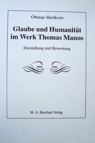 Glaube und Humanität im Werk Thomas Manns. Darstellung und Bewertung.