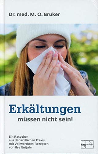 Erkältungen müssen nicht sein : Husten, Schnupfen u. Grippe sind vermeidbar, dieses Buch zeigt Ihnen auf, wie Sie sich in Zukunft davor schützen können. M. O. Bruker. Mit Rezepten von Ilse Gutjahr / Aus der Sprechstunde ; Bd. 7 - Bruker, M. O. (Mitwirkender), Ilse (Mitwirkender) Gutjahr und M. O. Bruker