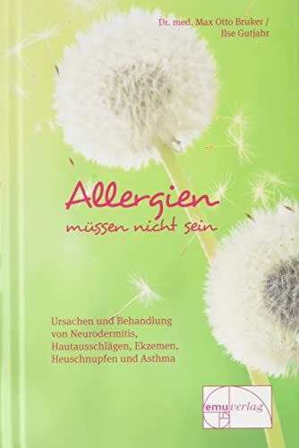 Allergien müssen nicht sein : Ursachen und Behandlung von Neurodermitis, Hautausschlägen, Ekzemen, Heuschnupfen und Asthma - Max Otto Bruker